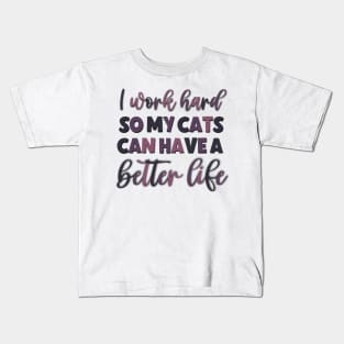 I Work Hard So My Cats Can Have A Better Life Fnny Saying Kids T-Shirt